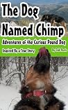 The Dog Named Chimp: Chimps journey across the country. Adventures of a curious pound dog. The Dog Named Chimp: Chimps journey across the country. Adventures of a curious pound dog.