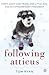 Following Atticus How a little dog led one man on a journey of rediscovery to the top of the world by Tom Ryan
