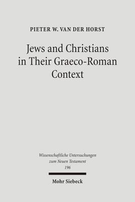 Jews and Christians in Their Graeco-Roman Context: Selected Essays on Early Judaism, Samaritanism, Hellenism, and Christianity (Wissenschaftliche Untersuchungen Zum Neuen Testament)