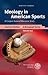 Ideology in American Sports: A Corpus-Assisted Discourse Study (American Studies - A Monograph)
