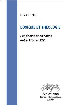 Logique Et Theologie: Les Ecoles Parisiennes Entre 1150 Et 1220 (Sic Et Non) (French Edition)