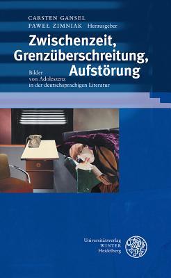 Zwischenzeit, Grenz|berschreitung, Aufstörung: Bilder von Adoleszenz in der deutschsprachigen Literatur (Beitrage Zur Neueren Literaturgeschichte [Dritte Folge])
