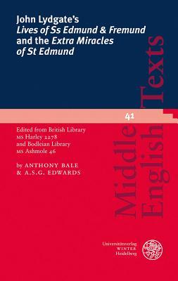 John Lydgate's 'Lives of SS Edmund & Fremund' and the 'Extra Miracles of St Edmund': Edited from British Library MS Harley 2278 and Bodleian Library MS Ashmole 46 (Middle English Texts)