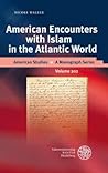 American Encounters with Islam in the Atlantic World (American Studies - A Monograph) American Encounters with Islam in the Atlantic World (American Studies - A Monograph)