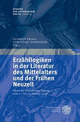 Erzähllogiken in der Literatur des Mittelalters und der Fr|hen Neuzeit: Akten der Heidelberger Tagung vom 17. bis 19. Februar 2011 (Studien Zur Historischen Poetik) (German Edition)