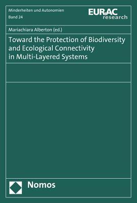 Toward the Protection of Biodiversity and Ecological Connectivity in Multi-Layered Systems (Schriftenreihe Der Europaischen Akademie Bozen, Bereich "Minderheiten Und Autonomien", 24)