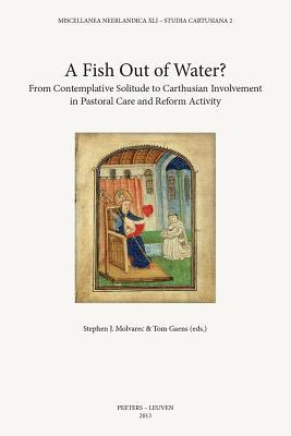 A Fish Out of Water?: From Contemplative Solitude to Carthusian Involvement in Pastoral Care and Reform Activity (Miscellanea Neerlandica Xli - Studia Cartusiana)
