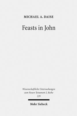Feasts in John: Jewish Festivals and the Jesus' 'Hour' in the Fourth Gospel (Wissenschaftliche Untersuchungen Zum Neuen Testament)