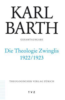 Gesamtausgabe / Abt. II: Akademische Werke / Die Theologie Zwinglis 1922/1923: Vorlesungen Gottingen 1922/23. (Band 40 in Der Reihenfolge Des Erscheinens)