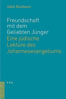 Freundschaft Mit Dem Geliebten Junger: Eine Judische Lekture Des Johannesevangeliums
