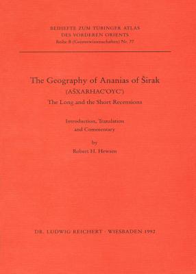 The Geography of Ananias of Širak: Ašxarhacʻoycʻ, the Long and the Short Recensions (Beihefte zum Tubinger Atlas des Borderen Orients)
