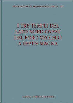 I Tre templi del lato nord-ovest del foro vecchio a Leptis Magna (Monografie di Archeologia Libica, 12) (Italian Edition)