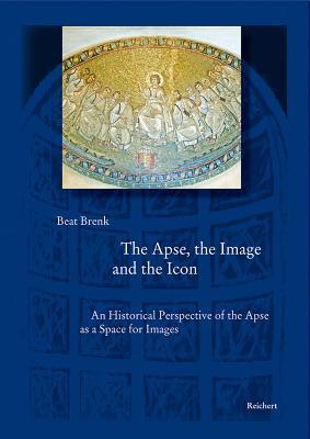 The Apse, the Image and the Icon: An Historical Perspective of the Apse as a Space for Images (Spatantike-Fruhes Christentum-Byzanz)