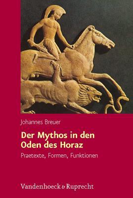 Der Mythos in Den Oden Des Horaz: Praetexte, Formen, Funktionen (Hypomnemata, 178) (German Edition)