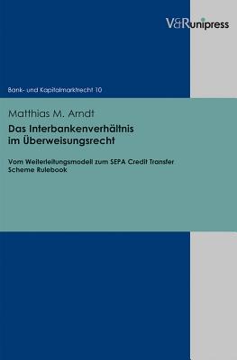 Das Interbankenverhältnis im Überweisungsrecht: Vom Weiterleitungsmodell zum SEPA Credit Transfer Scheme Rulebook (Bank- und Kapitalmarktrecht, 10) (German Edition)