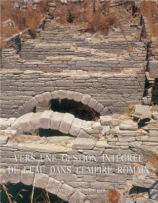 Vers une gestion integree de l'eau dans l'empire romain: Actes du Colloque International Universite Laval, octobre 2006. (Atlante Tematico di Topografia Antica. Supplementi, 16)