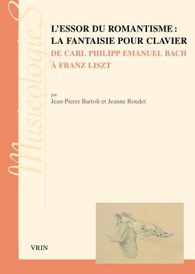 L'essor Du Romantisme: La Fantaisie Pour Clavier: De Carl Philipp Emanuel Bach a Franz Liszt (Musicologies) (French Edition)