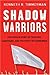 Shadow Warriors: The Untold Story of Traitors, Saboteurs, and the Party of Surrender