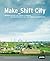 Make_Shift City: Renegotiating the Urban Commons