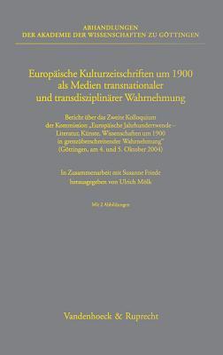 Europaische Kulturzeitschriften um 1900 als Medien transnationaler und transdisziplinarer Wahrnehmung: Bericht uber das Zweite Kolloquium der ... ... 3.FOLGE) (3rdguides) (German Edition)