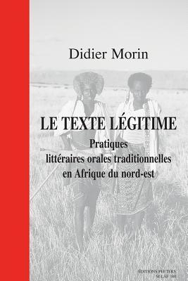 Le texte legitime: Pratiques Litteraires Orales Traditionnelles En Afrique Du Nord-est (Langues et Cultures Africaines) (French Edition)