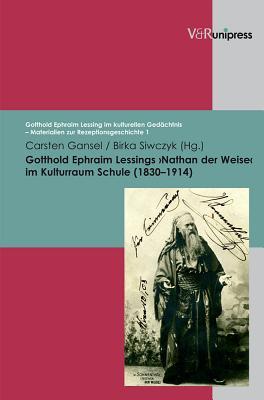 Gotthold Ephraim Lessings >Nathan der Weise< im Kulturraum Schule (1830-1914) (Gotthold Ephraim Lessing Im Kulturellen Gedachtnis - Materialien Zur Rezeptionsgeschichte, 1) (German Edition)