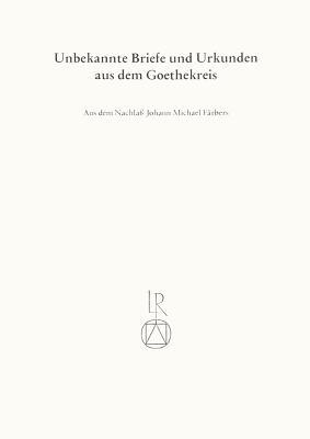 Unbekannte Briefe und Urkunden aus dem Goethekreis: Aus dem Nachlass Johann Michael Farbers (German Edition)