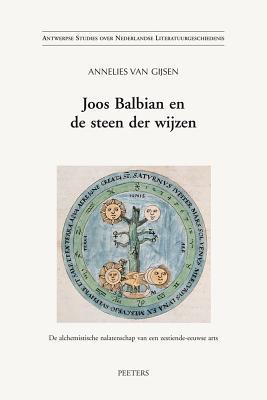 Joos Balbian En De Steen Der Wijzen De Alchemistische Nalatenschap Van Een Zestiende-eeuwse Arts (Antwerpse Studies over Nederlandse Literatuurgeschiedenis) (Dutch Edition)