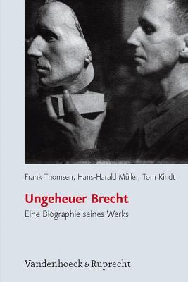 Ungeheuer Brecht: Eine Biographie seines Werks (German Edition)