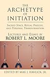 The Archetype of Initiation by Robert L. Moore