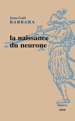 La naissance du neurone Constitution d'un objet scientifique au XXe siècle (Mathesis) (French Edition)