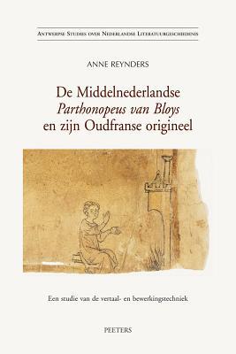 De Middelnederlandse Parthonopeus Van Bloys En Zijn Oudfranse Origineel Een Studie Van De Vertaal- En Bewerkingstechniek (Antwerpse Studies over Nederlandse Literatuurgeschiedenis) (Dutch Edition)