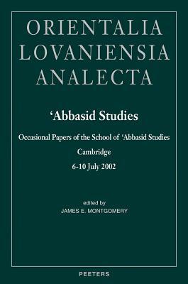 Abbasid Studies Occasional Papers of the School of 'Abbasid Studies, Cambridge, 6-10 July (Orientalia Lavaniensia Analecta 135)