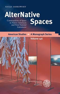 AlterNative Spaces: Constructions of Space in Native American and First Nations' Literatures (American Studies - a Monograph Series)