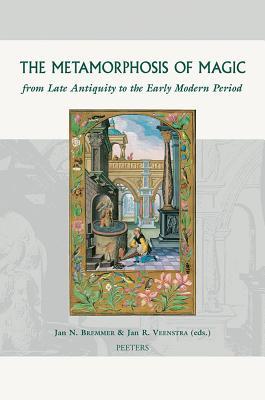 The Metamorphosis of Magic from Late Antiquity to the Early Modern Period (Groningen Studies in Cultural Change)