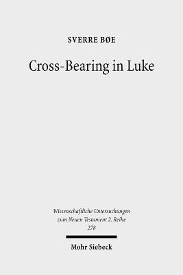 Cross-Bearing in Luke (Wissenschaftliche Untersuchungen Zum Neuen Testament 2.Reihe)