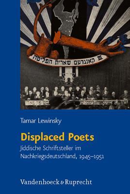 Displaced Poets: Jiddische Schriftsteller im Nachkriegsdeutschland, 1945-1951 (Judische Religion Geschichte Und Kultur, 9) (German Edition)