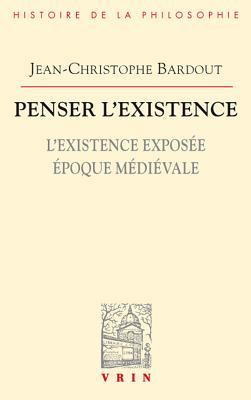 Penser l'existence: L'existence exposée Époque médiévale (Bibliotheque D'histoire De La Philosophie) (French Edition)