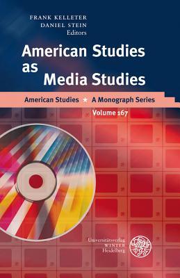 American Studies as Media Studies (American Studies - A Monograph)