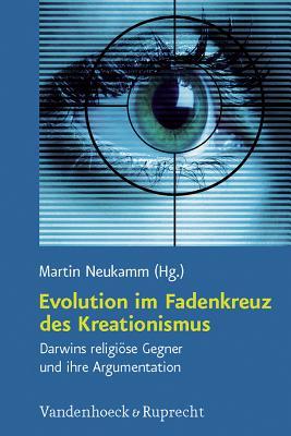 Evolution im Fadenkreuz des Kreationismus (Religion, Theologie Und Naturwissenschaft / Religion, Theology, and Natural Science, 19) (German Edition)