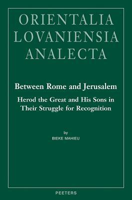 Between Rome and Jerusalem: Herod the Great and His Sons in Their Struggle for Recognition. A Chronological Investigation of the Period 40 BC - 39 AD, ... Events (Orientalia Lovaniensia Analecta)