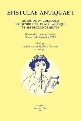 Epistulae Antiquae I Actes du Ier colloque 'Le genre epistolaire antique et ses prolongements' (Universite Francois-Rabelais, Tours, 18-19 septembre 1998) (French Edition)