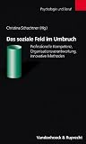 Das soziale Feld im Umbruch: Professionelle Kompetenz, Organisationsverantwortung, innovative Methoden (PSYCHOLOGIE UND BERUF) (Medizin-ethik-recht) (German Edition)