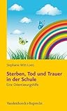 Sterben, Tod und Trauer in der Schule by Stephanie Witt-Loers