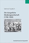 Die bürgerliche Mediengesellschaft (1700-1830) Die bürgerliche Mediengesellschaft (1700-1830)