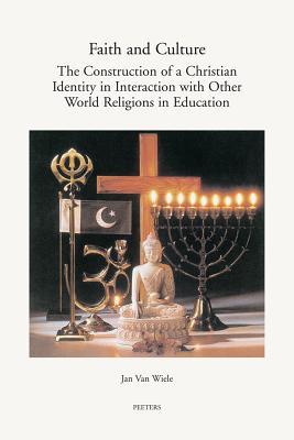 Faith and Culture: The Construction of a Christian Identity in Interaction with the Other World Religions in Education (Annua Nuntia Lovaniensia)