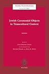 Jewish Ceremonial Objects in Transcultural Context (Studia Rosenthaliana) Jewish Ceremonial Objects in Transcultural Context (Studia Rosenthaliana)