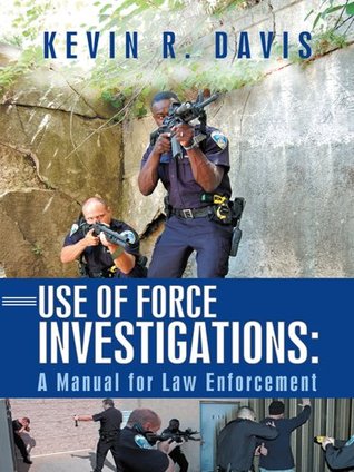 Use of Force Investigations: A Manual for Law Enforcement (Kindle Edition)
