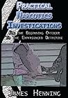 Practical Narcotics Investigations :For the Uninformed Officer To The Experienced Detective