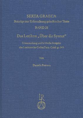 Das Lexikon 'Uber die Syntax': Untersuchung und kritische Ausgabe des Lexikons im Codex Paris. Coisl. gr. 345 (Serta Graeca) (German Edition)